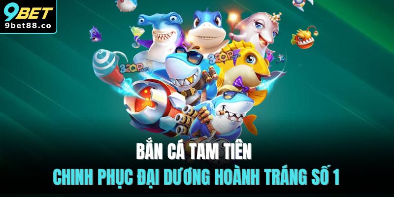 Bắn Cá Tam Tiên - Chinh Phục Đại Dương Hoành Tráng Số 1