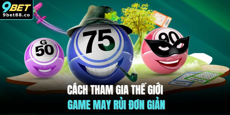 Cách tham gia thế giới game may rủi đơn giản