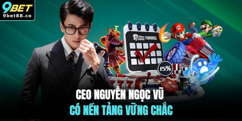 CEO Nguyễn Ngọc Vũ có nền tảng vững chắc