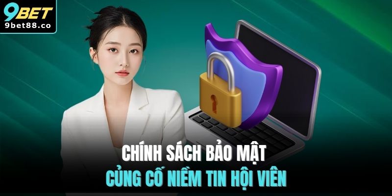 Chính sách bảo mật củng cố niềm tin hội viên