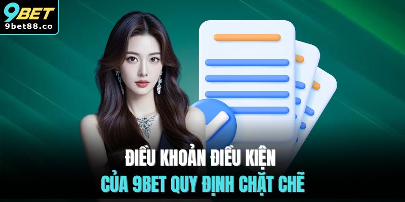 Điều khoản điều kiện của 9BET quy định chặt chẽ