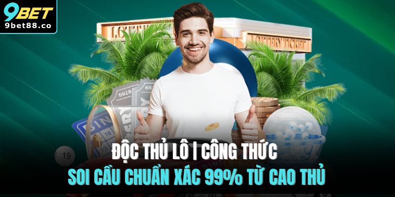 Độc Thủ Lô | Công Thức Soi Cầu Chuẩn Xác 99% Từ Cao Thủ