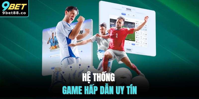 Hệ thống game hấp dẫn uy tín