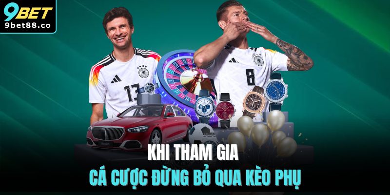 Khi tham gia cá cược đừng bỏ qua kèo phụ