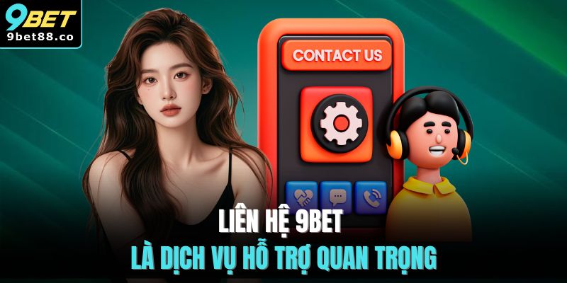 Liên hệ 9BET là dịch vụ hỗ trợ quan trọng