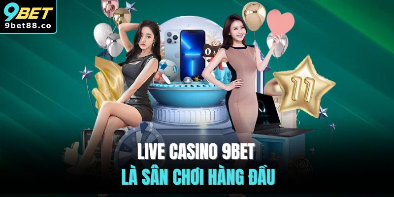 Live Casino 9BET là sân chơi hàng đầu