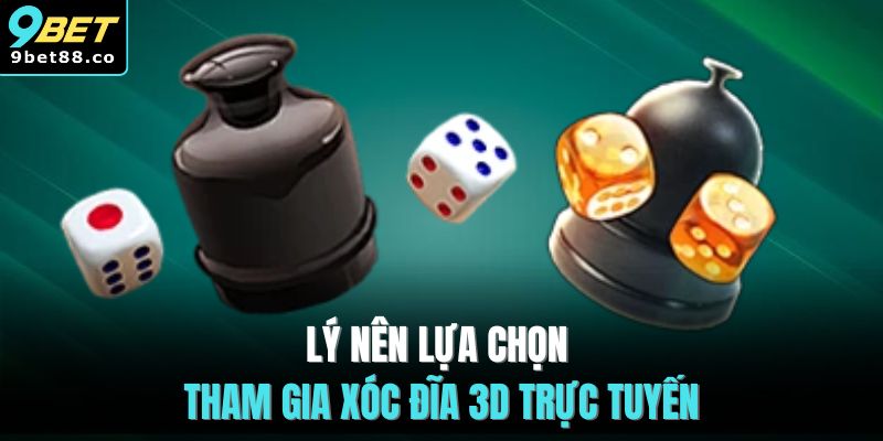 Lý nên lựa chọn tham gia xóc đĩa 3D trực tuyến