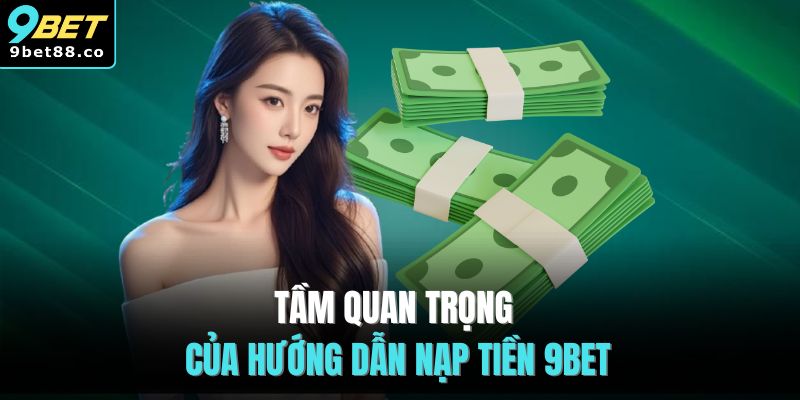 Tầm quan trọng của hướng dẫn nạp tiền 9BET