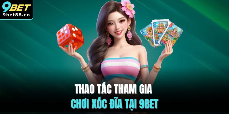 Thao tác tham gia chơi xóc đĩa tại 9BET