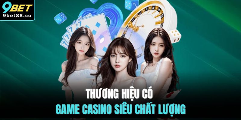 Thương hiệu có game casino siêu chất lượng