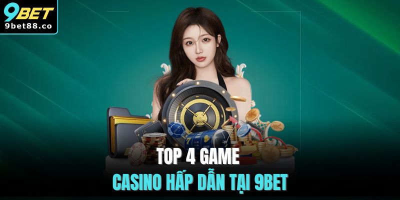 Top 4 game casino hấp dẫn tại 9BET
