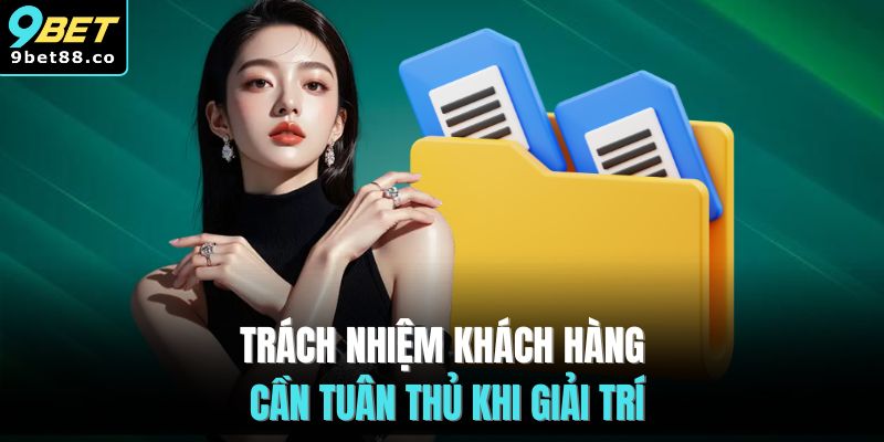 Trách nhiệm khách hàng cần tuân thủ khi giải trí 