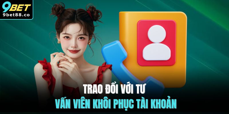 Trao đổi với tư vấn viên khôi phục tài khoản